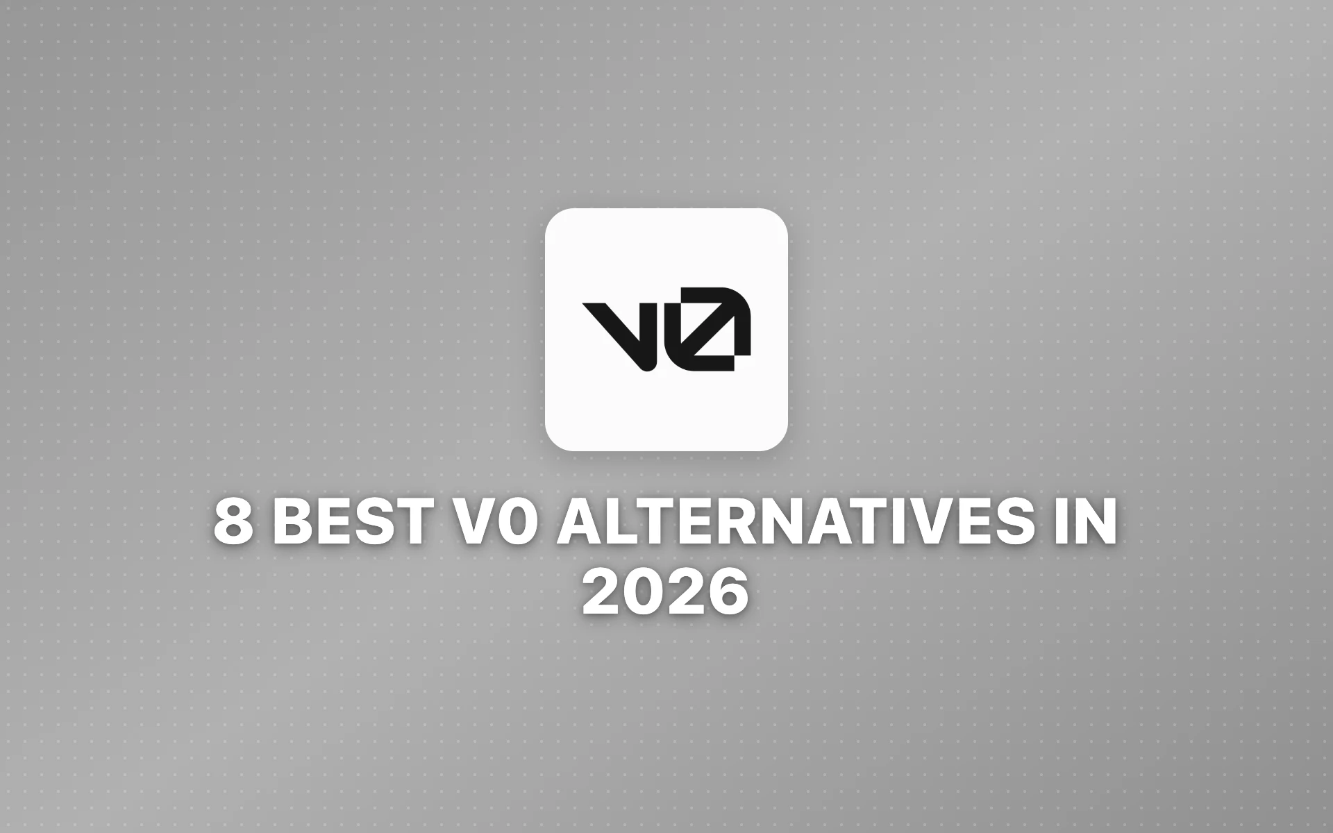8 Best v0 Alternatives in 2026: AI UI Generators That Go Beyond Components
